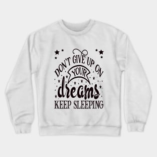 Don’t give up on Your Dreams Crewneck Sweatshirt